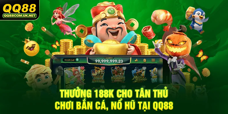 QQ88 - Trang Chủ QQ88.Com Chính Thức - Đăng Ký - Khuyến Mãi 88k 42 Thưởng 88K cho tân thủ chơi bắn cá, nổ hũ tại QQ88